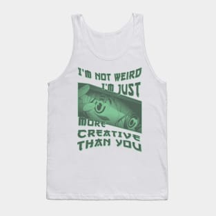 I'm Not Weird Im Just More Creative Than You Tank Top